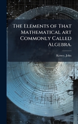The Elements of That Mathematical art Commonly Called Algebra.