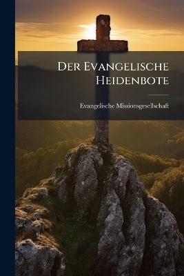 Der Evangelische Heidenbote - Evangelische Missionsgesells (Basel)