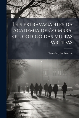Leis extravagantes da Academia de Coimbra, ou, codigo das muitas partidas