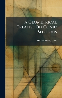 A Geometrical Treatise On Conic Sections