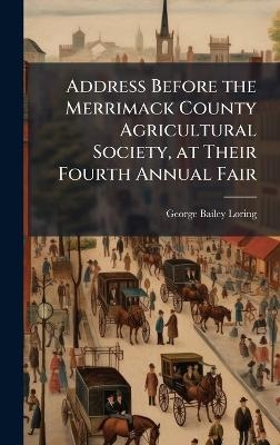 Address Before the Merrimack County Agricultural Society, at Their Fourth Annual Fair