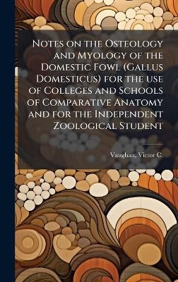 Notes on the Osteology and Myology of the Domestic Fowl (Gallus Domesticus) for the use of Colleges and Schools of Comparative Anatomy and for the Independent Zoological Student - 