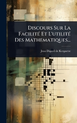 Discours Sur La FacilitÃ(c) Et L'utilitÃ(c) Des Mathematiques...