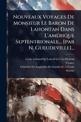 Nouveaux Voyages De Monsieur Le Baron De Lahontan Dans L'amÃ(c)rique Septentrionale... [par N. Gueudeville]...