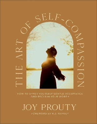 The Art of Self-Compassion - Joy Prouty