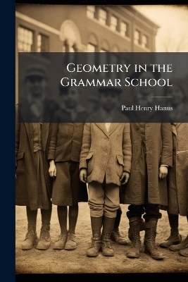 Geometry in the Grammar School - Paul Henry Hanus