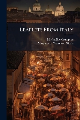 Leaflets From Italy - M Nataline Crumpton, Margaret L Crumpton Nicola