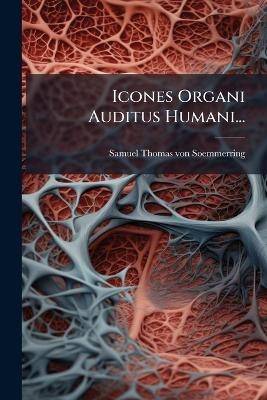 Icones Organi Auditus Humani... - Samuel-Thomas Von Soemmerring