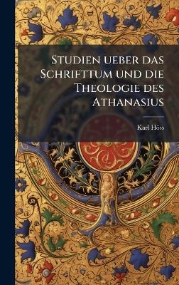 Studien ueber das Schrifttum und die Theologie des Athanasius - Karl H&ouml;ss