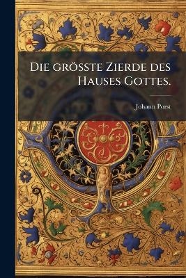 Die gr&ouml;sste Zierde des Hauses Gottes. - Johann Porst