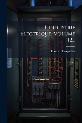 L'industrie &Atilde;lectrique, Volume 12... - &Atilde;douard Hospitalier