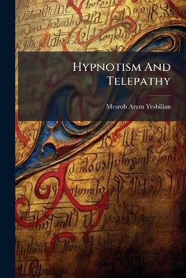 Hypnotism And Telepathy - Mesrob Aram Yeshilian
