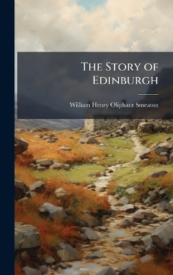The Story of Edinburgh - William Henry Oliphant Smeaton