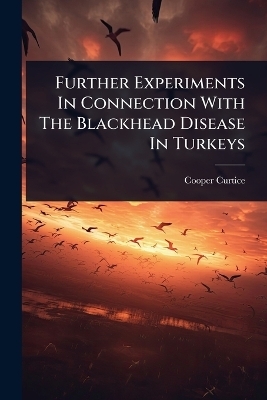 Further Experiments In Connection With The Blackhead Disease In Turkeys - Cooper Curtice