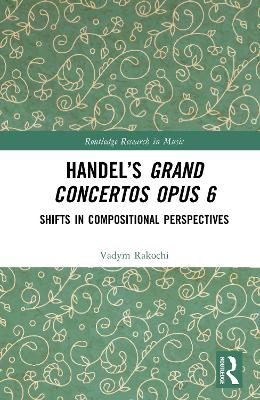 Handel&rsquo;s Grand Concertos Op. 6 - Vadym Rakochi