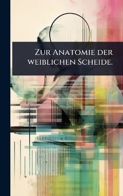 Zur Anatomie der weiblichen Scheide. -  Anonymous