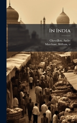 In India - Chevrillon Andr&atilde;(c) 1864-1957, Marchant William Tr