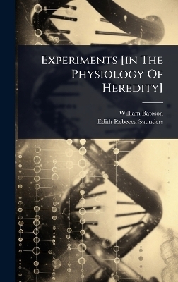 Experiments [in The Physiology Of Heredity] - William Bateson
