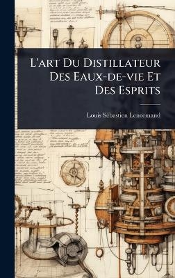 L'art Du Distillateur Des Eaux-de-vie Et Des Esprits