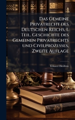 Das Gemeine Privatrecht des Deutschen Reichs, I. Teil. Geschichte des Gemeinen Privatrechts und Civilprozesses, Zweite Auflage