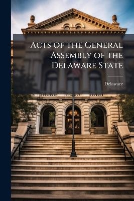 Acts of the General Assembly of the Delaware State -  Delaware