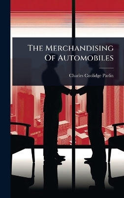 The Merchandising Of Automobiles - Charles Coolidge Parlin