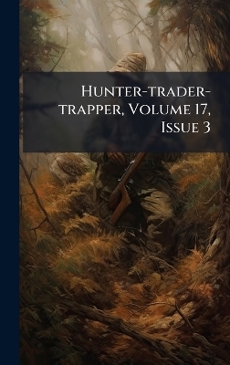 Hunter-trader-trapper, Volume 17, Issue 3 -  Anonymous