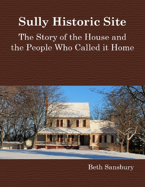 Sully Historic Site: The Story of the House and the People Who Called It Home -  Beth Sansbury