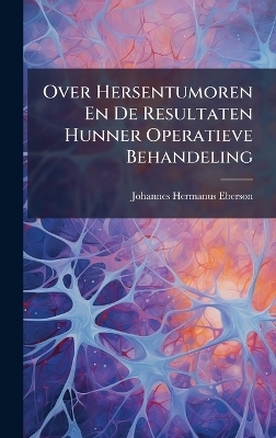 Over Hersentumoren En De Resultaten Hunner Operatieve Behandeling - Johannes Hermanus Eberson