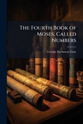 The Fourth Book of Moses, Called Numbers - George Buchanan Gray