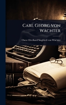 Carl Georg von W&auml;chter - 
