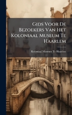 Gids Voor De Bezoekers Van Het Koloniaal Museum Te Haarlem - 