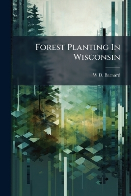 Forest Planting In Wisconsin - W D Barnard