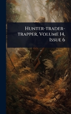 Hunter-trader-trapper, Volume 14, Issue 6 -  Anonymous