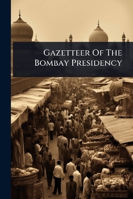 Gazetteer Of The Bombay Presidency -  Anonymous