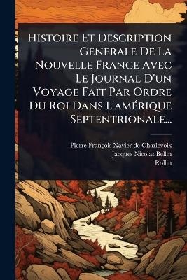 Histoire Et Description Generale De La Nouvelle France Avec Le Journal D'un Voyage Fait Par Ordre Du Roi Dans L'am&Atilde;(c)rique Septentrionale... - Pierre-Fran&ccedil;ois-Xavier de Charlevoix, Rollin ((Paris))