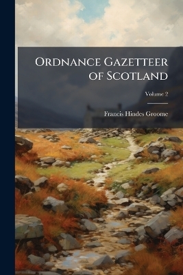 Ordnance Gazetteer of Scotland - Francis Hindes Groome