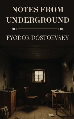 Notes from Underground by Fyodor Dostoevsky - Fyodor Dostoevsky