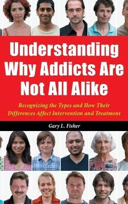 Understanding Why Addicts Are Not All Alike - Gary L. Fisher