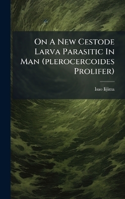 On A New Cestode Larva Parasitic In Man (plerocercoides Prolifer) - Isao Iijima
