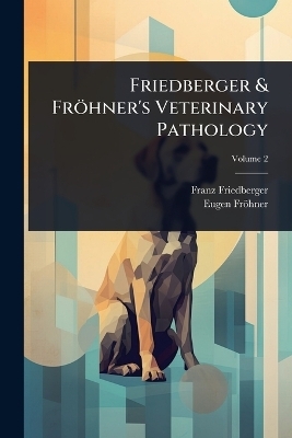 Friedberger & Fr&ouml;hner's Veterinary Pathology - Franz Friedberger, Eugen Fr&ouml;hner