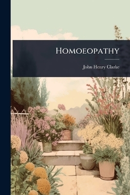 Homoeopathy - John Henry Clarke