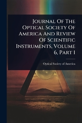 Journal Of The Optical Society Of America And Review Of Scientific Instruments, Volume 6, Part 1