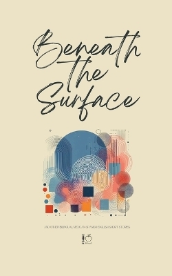 Beneath the Surface And Other Bilingual Mexican Spanish-English Short Stories