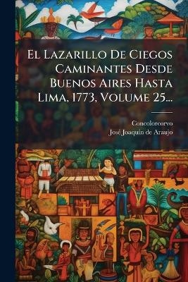 El Lazarillo De Ciegos Caminantes Desde Buenos Aires Hasta Lima, 1773, Volume 25...