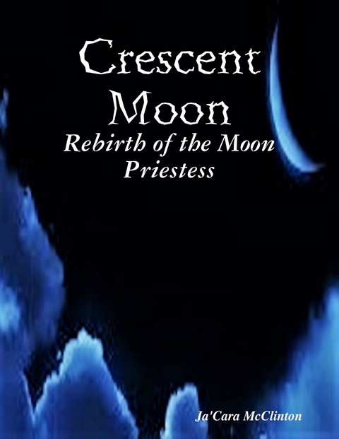 Crescent Moon: Rebirth of the Moon Priestess -  Ja'Cara McClinton