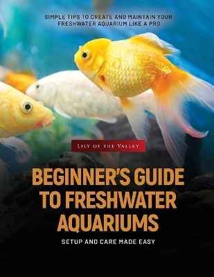 Beginner's Guide to Freshwater Aquariums -  V Wise