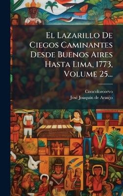 El Lazarillo De Ciegos Caminantes Desde Buenos Aires Hasta Lima, 1773, Volume 25... - 