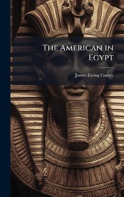 The American in Egypt - James Ewing Cooley