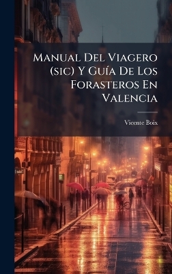 Manual Del Viagero (sic) Y Gu&Atilde;-a De Los Forasteros En Valencia - Vicente Boix